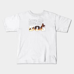 Love me love my dog - German shepherd oil painting wordart Kids T-Shirt